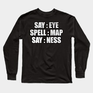 Say map spell map say ness Long Sleeve T-Shirt